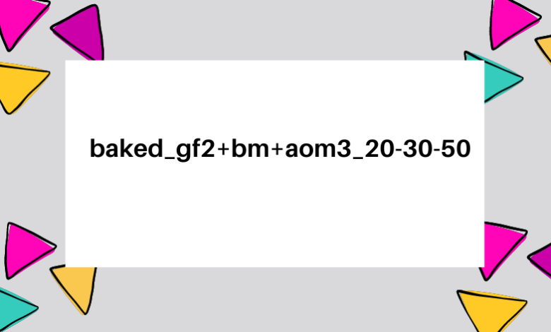 baked_gf2+bm+aom3_20-30-50